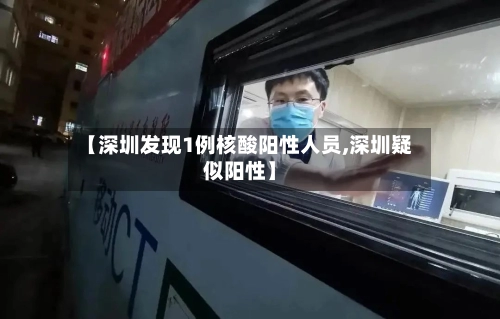 【深圳发现1例核酸阳性人员,深圳疑似阳性】