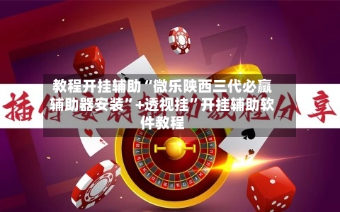 教程开挂辅助“微乐陕西三代必赢辅助器安装”+透视挂”开挂辅助软件教程-第3张图片