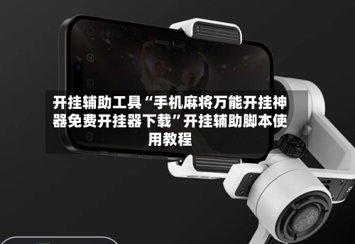 开挂辅助工具“手机麻将万能开挂神器免费开挂器下载”开挂辅助脚本使用教程-第3张图片