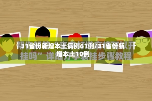 31省份新增本土病例61例/31省份新增本土10例