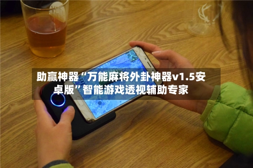 助赢神器“万能麻将外卦神器v1.5安卓版	”智能游戏透视辅助专家-第3张图片