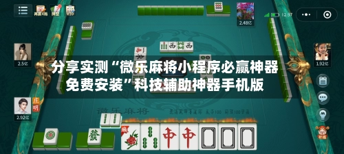 分享实测“微乐麻将小程序必赢神器免费安装	”科技辅助神器手机版-第2张图片