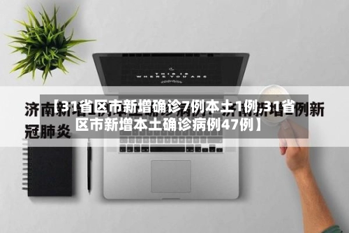 【31省区市新增确诊7例本土1例,31省区市新增本土确诊病例47例】-第3张图片