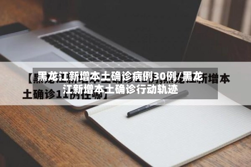 黑龙江新增本土确诊病例30例/黑龙江新增本土确诊行动轨迹-第3张图片