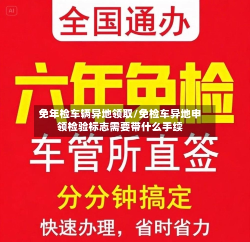 免年检车辆异地领取/免检车异地申领检验标志需要带什么手续-第2张图片