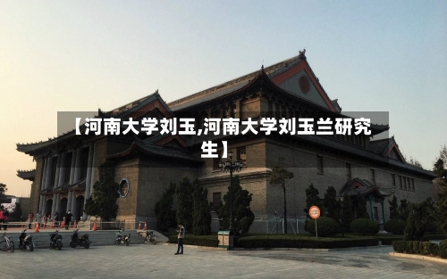 【河南大学刘玉,河南大学刘玉兰研究生】