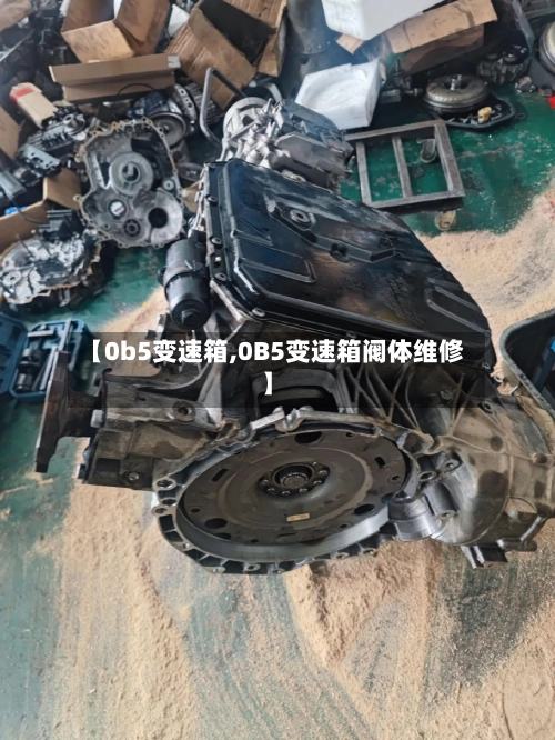 【0b5变速箱,0B5变速箱阀体维修】