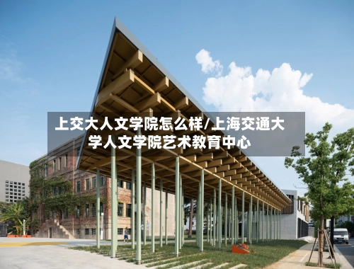 上交大人文学院怎么样/上海交通大学人文学院艺术教育中心