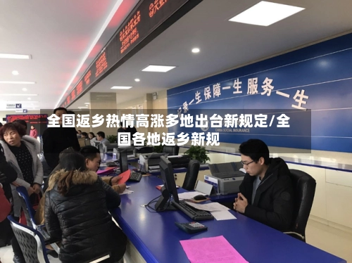 全国返乡热情高涨多地出台新规定/全国各地返乡新规