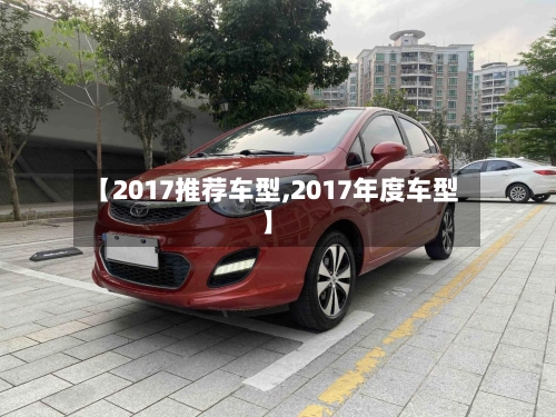【2017推荐车型,2017年度车型】-第2张图片