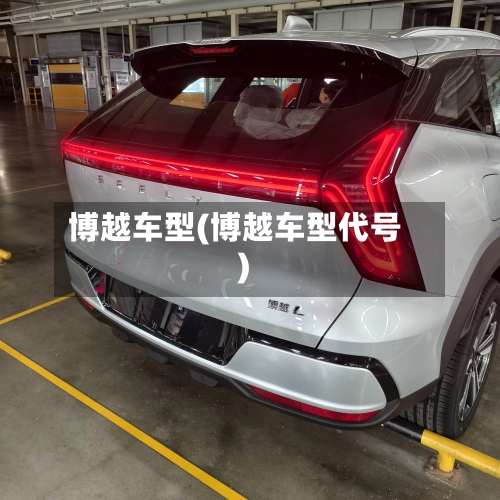 博越车型(博越车型代号)-第2张图片