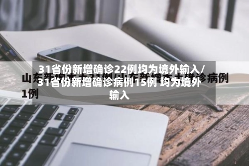 31省份新增确诊22例均为境外输入/31省份新增确诊病例15例 均为境外输入-第2张图片