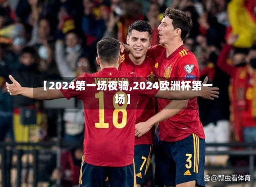 【2024第一场夜骑,2024欧洲杯第一场】-第2张图片