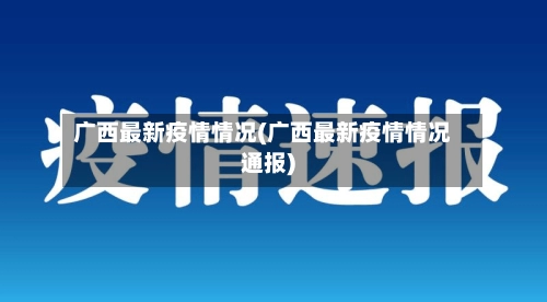 广西最新疫情情况(广西最新疫情情况通报)