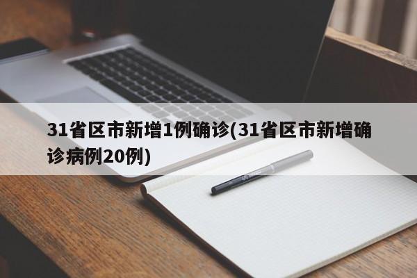 31省区市新增1例确诊(31省区市新增确诊病例20例)