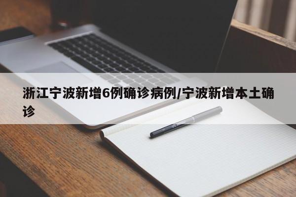 浙江宁波新增6例确诊病例/宁波新增本土确诊