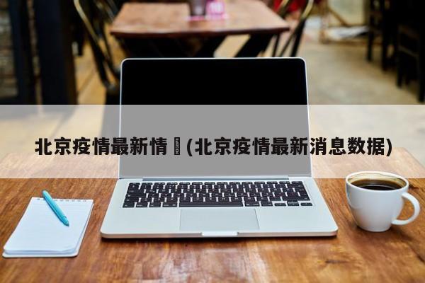 北京疫情最新情況(北京疫情最新消息数据)
