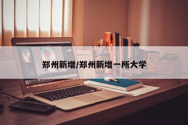 郑州新增/郑州新增一所大学
