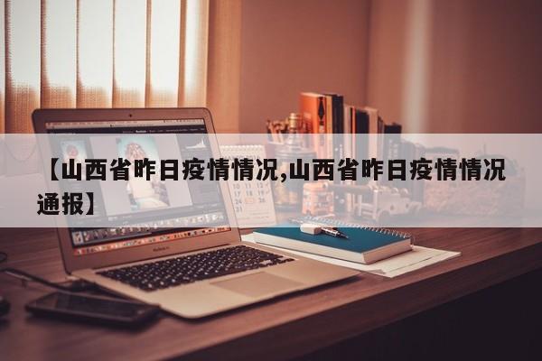 【山西省昨日疫情情况,山西省昨日疫情情况通报】