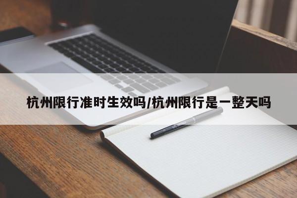 杭州限行准时生效吗/杭州限行是一整天吗