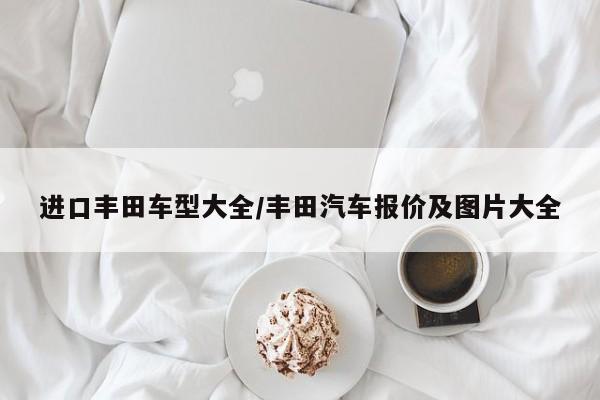 进口丰田车型大全/丰田汽车报价及图片大全