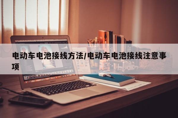 电动车电池接线方法/电动车电池接线注意事项