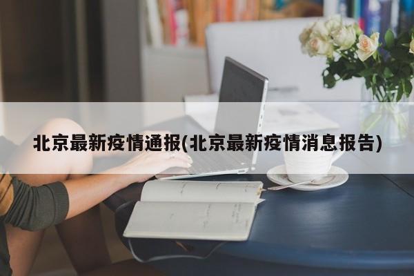 北京最新疫情通报(北京最新疫情消息报告)