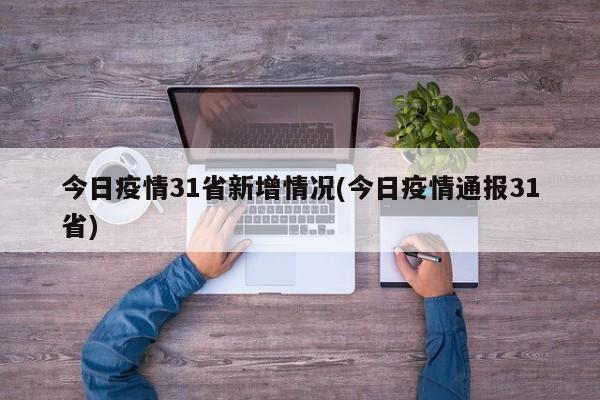 今日疫情31省新增情况(今日疫情通报31省)