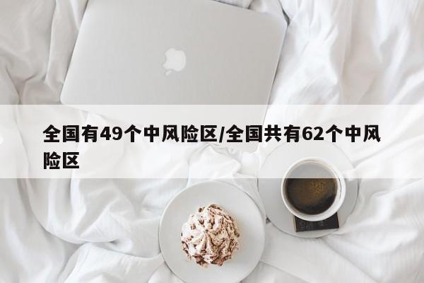 全国有49个中风险区/全国共有62个中风险区