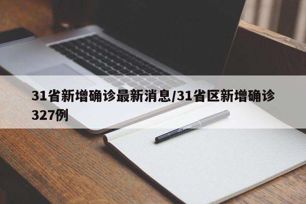 31省新增确诊最新消息/31省区新增确诊327例