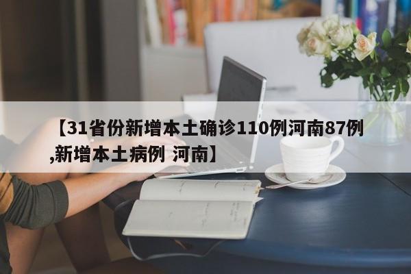 【31省份新增本土确诊110例河南87例,新增本土病例 河南】