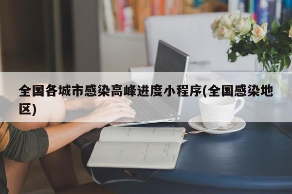 全国各城市感染高峰进度小程序(全国感染地区)