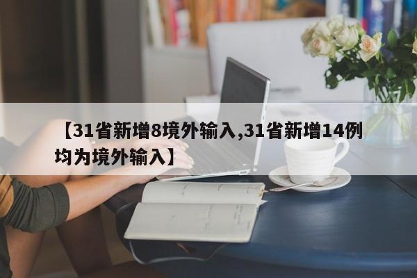 【31省新增8境外输入,31省新增14例均为境外输入】