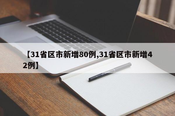 【31省区市新增80例,31省区市新增42例】