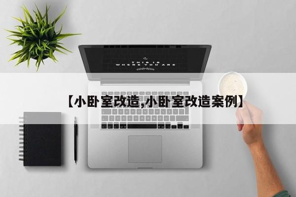 【小卧室改造,小卧室改造案例】