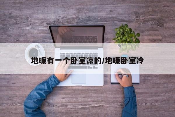 地暖有一个卧室凉的/地暖卧室冷
