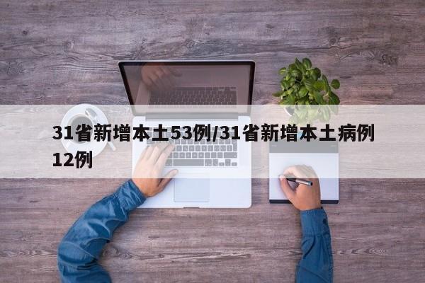 31省新增本土53例/31省新增本土病例12例