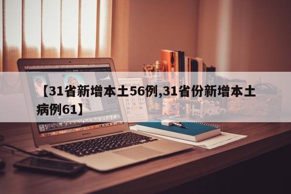 【31省新增本土56例,31省份新增本土病例61】