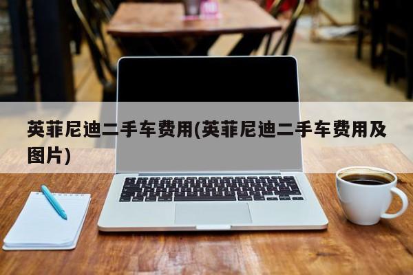 英菲尼迪二手车费用(英菲尼迪二手车费用及图片)