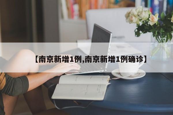 【南京新增1例,南京新增1例确诊】