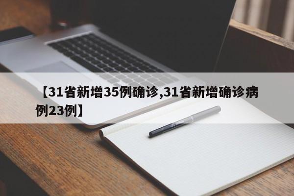 【31省新增35例确诊,31省新增确诊病例23例】