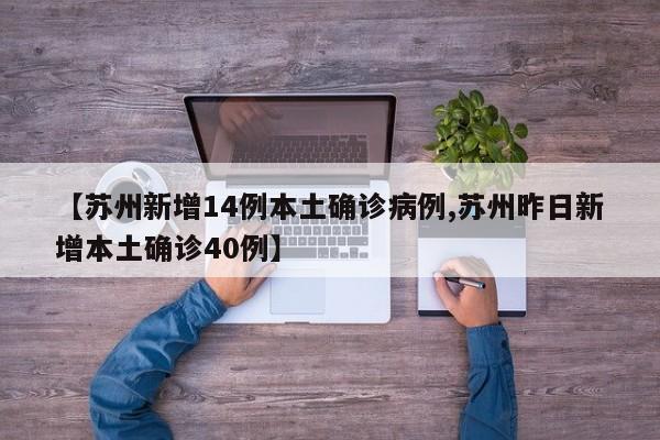 【苏州新增14例本土确诊病例,苏州昨日新增本土确诊40例】