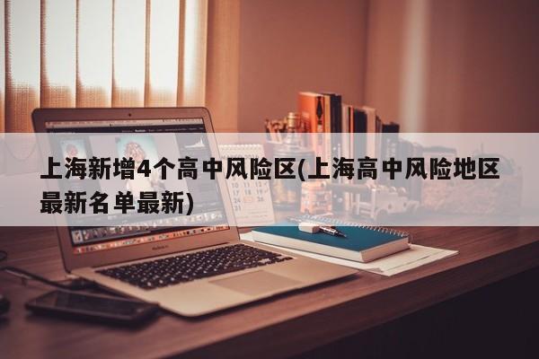 上海新增4个高中风险区(上海高中风险地区最新名单最新)