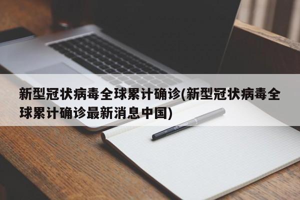 新型冠状病毒全球累计确诊(新型冠状病毒全球累计确诊最新消息中国)